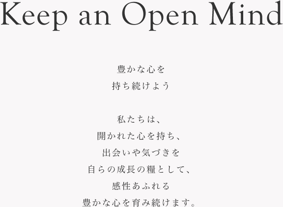 Keep an Open Mind 豊かな心を持ち続けよう私たちは、開かれた心を持ち、出会いや気づきを自らの成長の糧として、感性あふれる豊かな心を育み続けます。